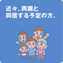 近々、両親と同居する予定の方。